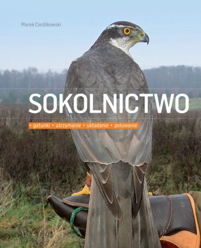 Sokolnictwo ; sokoły ; ptaki drapieżne ; książki ptaki drapieżne ; sokolnictwo dodruk ; sokolnictwo Cieślikowski ; sokolnictwo książka ; sokolnictwo poradnik