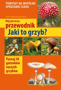 Mój pierwszy przewodnik. Jaki to grzyb? MULTICO Oficyna Wydawnicza książka edukacyjna przewodnik grzyby rozpoznawanie grzybów